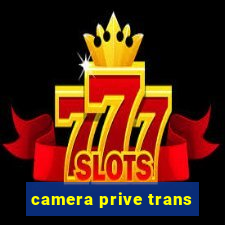 camera prive trans